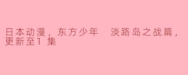 东方少年 淡路岛之战篇 第1集：战火再起